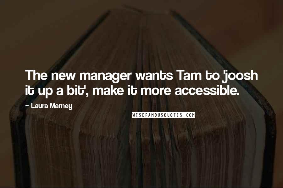 Laura Marney Quotes: The new manager wants Tam to 'joosh it up a bit', make it more accessible.