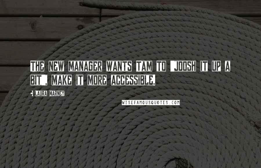 Laura Marney Quotes: The new manager wants Tam to 'joosh it up a bit', make it more accessible.