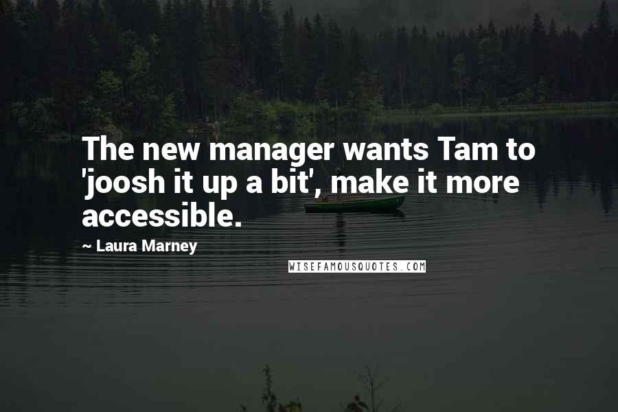 Laura Marney Quotes: The new manager wants Tam to 'joosh it up a bit', make it more accessible.
