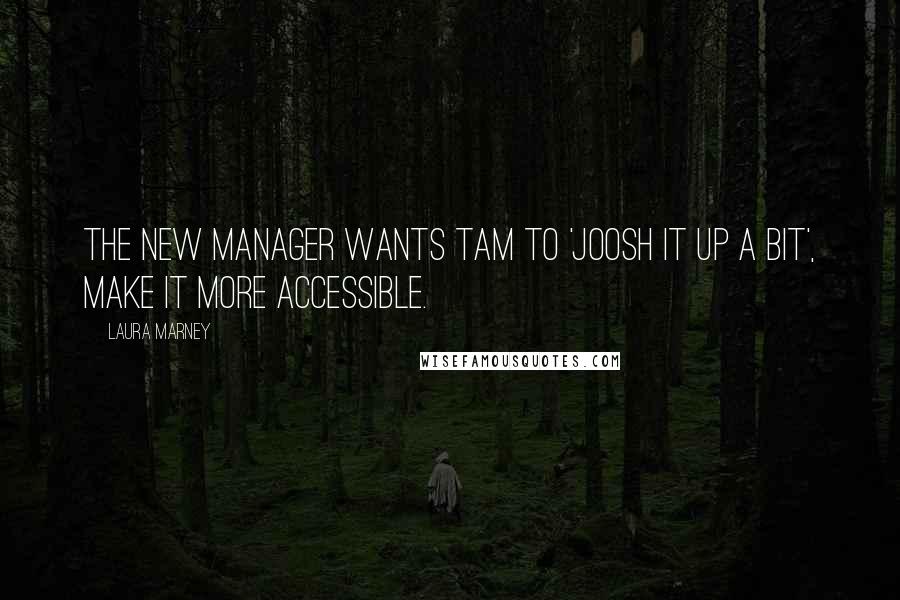 Laura Marney Quotes: The new manager wants Tam to 'joosh it up a bit', make it more accessible.