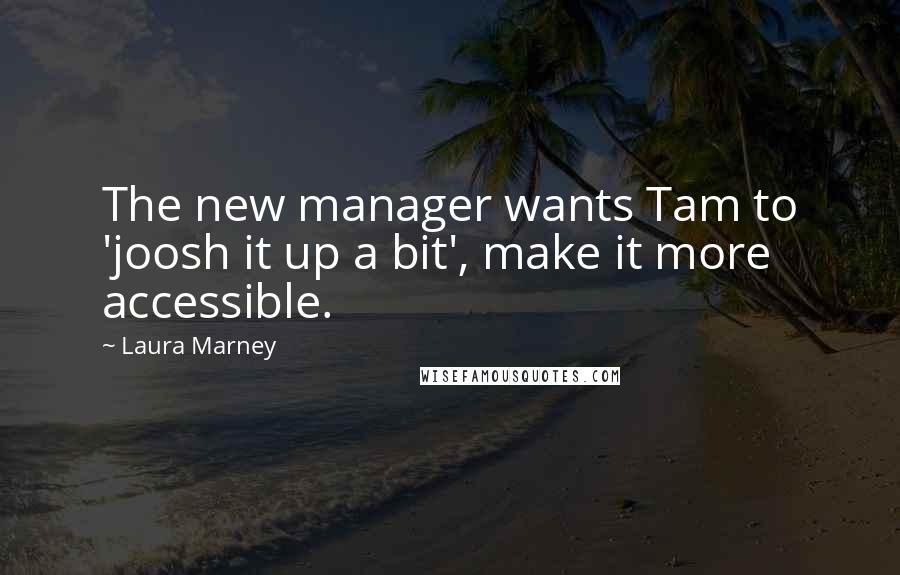 Laura Marney Quotes: The new manager wants Tam to 'joosh it up a bit', make it more accessible.