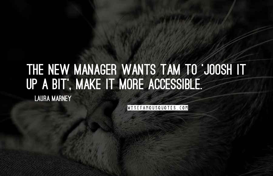 Laura Marney Quotes: The new manager wants Tam to 'joosh it up a bit', make it more accessible.