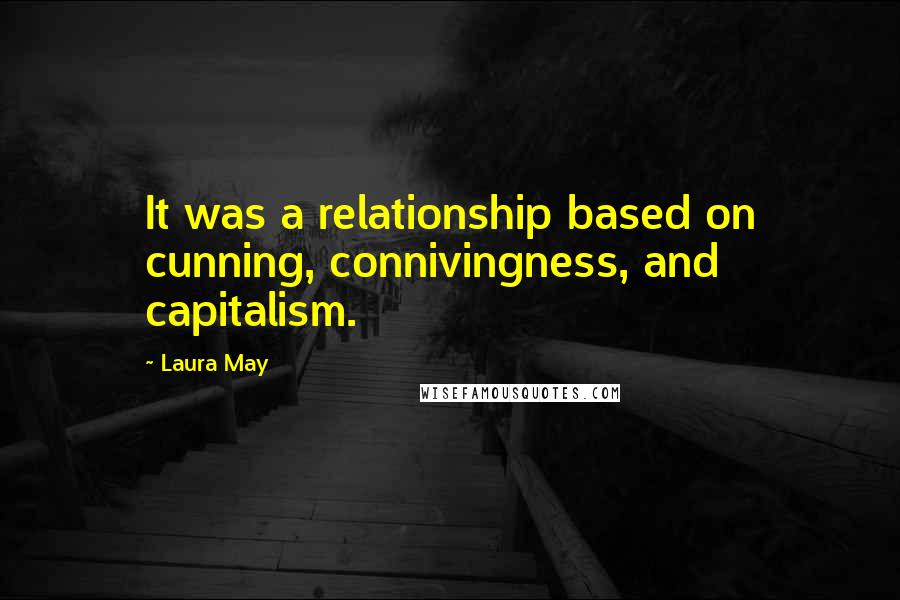 Laura May Quotes: It was a relationship based on cunning, connivingness, and capitalism.