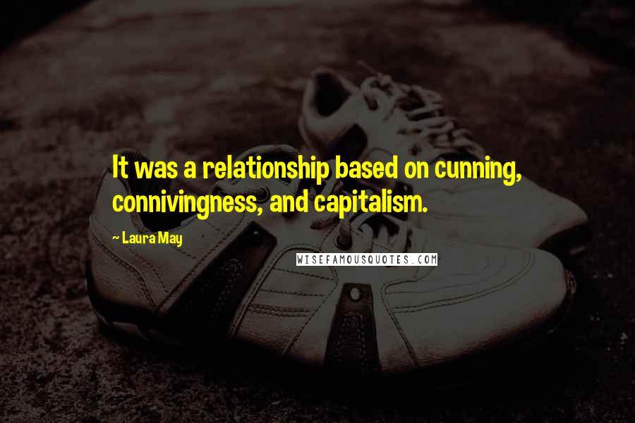 Laura May Quotes: It was a relationship based on cunning, connivingness, and capitalism.