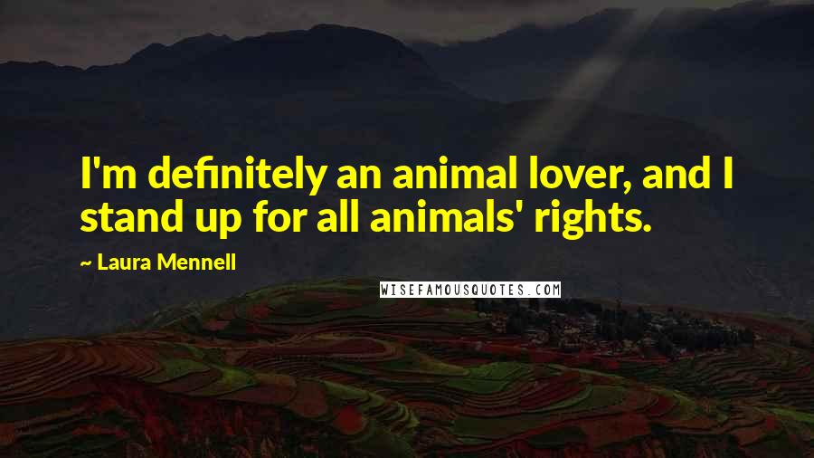 Laura Mennell Quotes: I'm definitely an animal lover, and I stand up for all animals' rights.