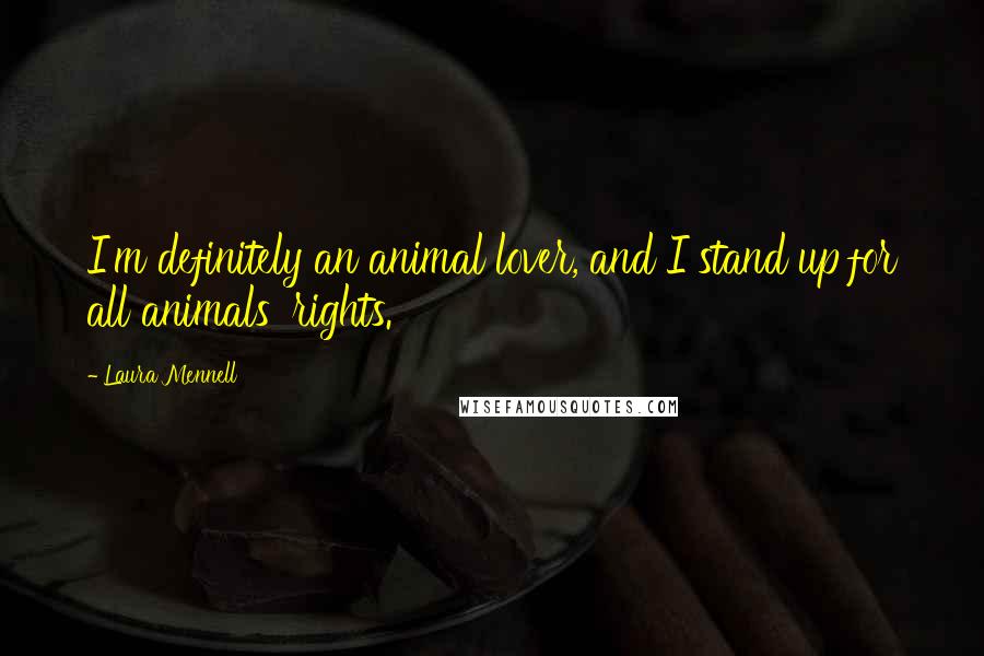 Laura Mennell Quotes: I'm definitely an animal lover, and I stand up for all animals' rights.