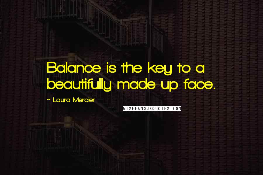 Laura Mercier Quotes: Balance is the key to a beautifully made-up face.