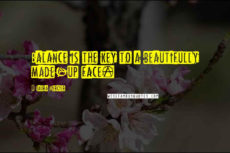 Laura Mercier Quotes: Balance is the key to a beautifully made-up face.