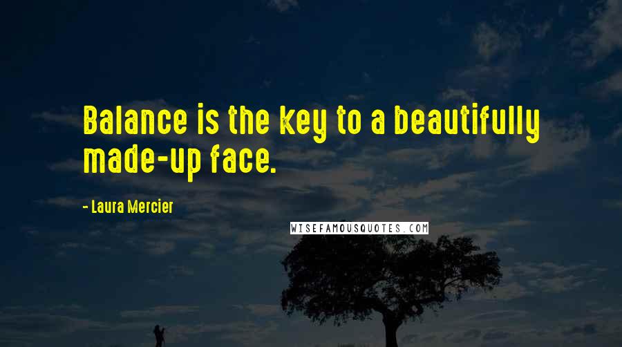 Laura Mercier Quotes: Balance is the key to a beautifully made-up face.