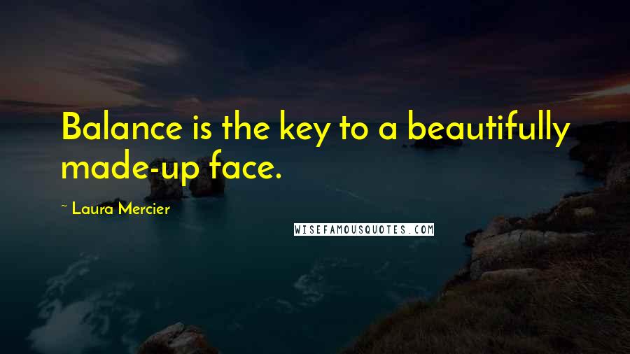 Laura Mercier Quotes: Balance is the key to a beautifully made-up face.