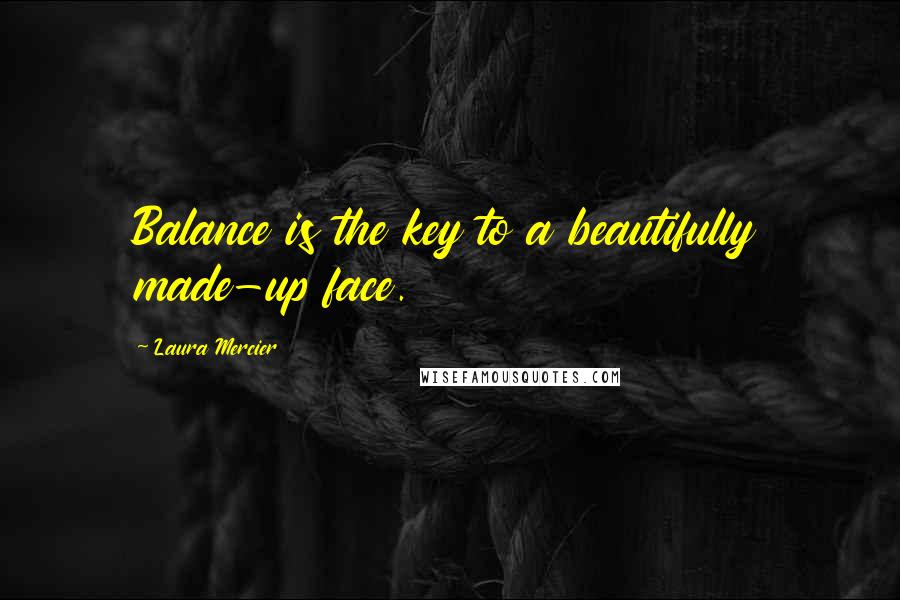 Laura Mercier Quotes: Balance is the key to a beautifully made-up face.