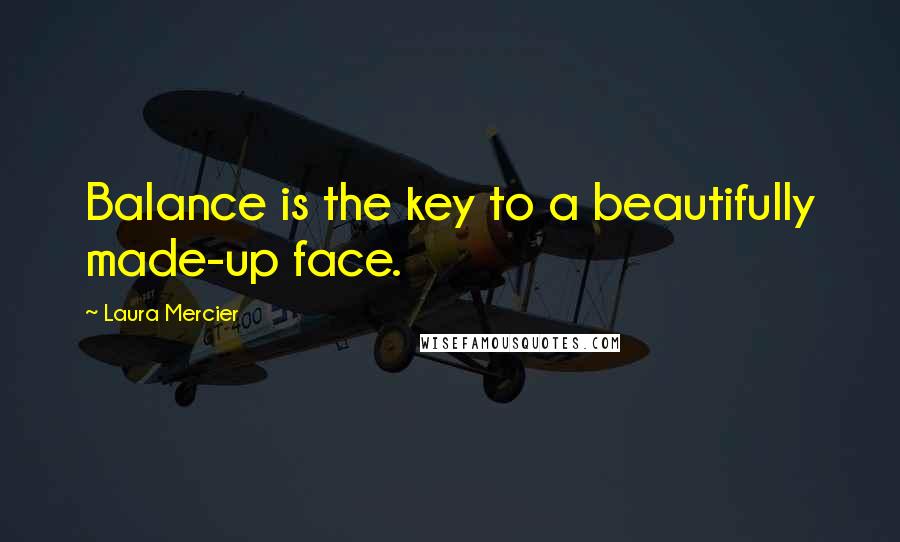 Laura Mercier Quotes: Balance is the key to a beautifully made-up face.