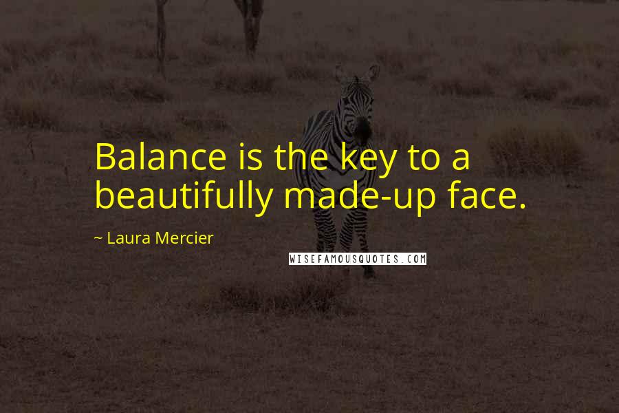 Laura Mercier Quotes: Balance is the key to a beautifully made-up face.