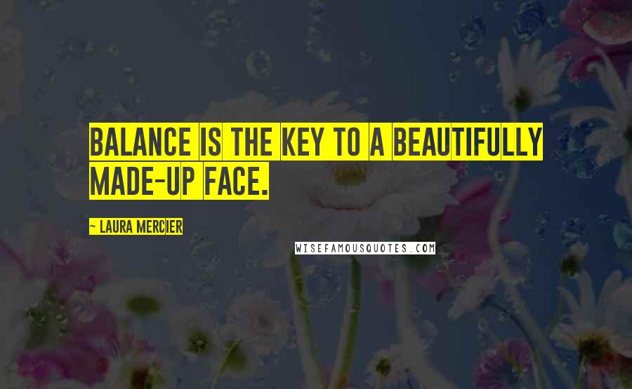 Laura Mercier Quotes: Balance is the key to a beautifully made-up face.