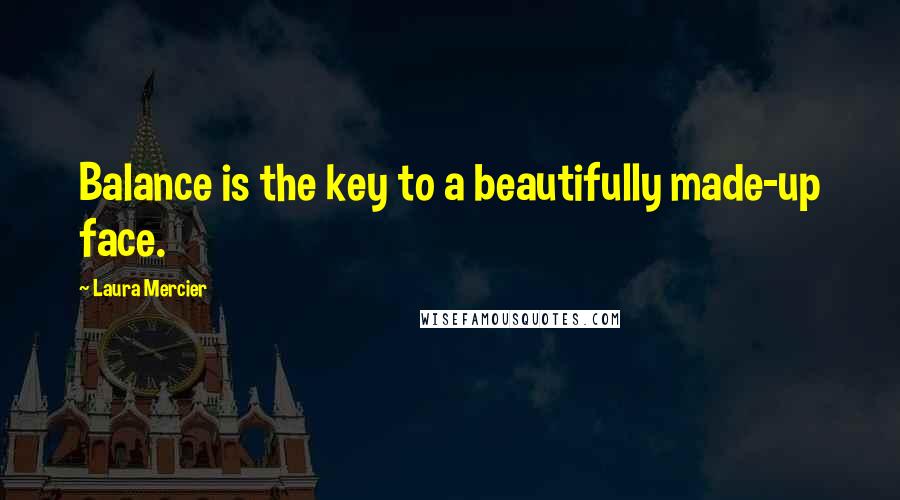 Laura Mercier Quotes: Balance is the key to a beautifully made-up face.