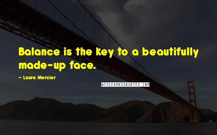 Laura Mercier Quotes: Balance is the key to a beautifully made-up face.