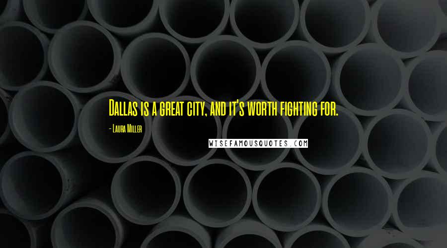 Laura Miller Quotes: Dallas is a great city, and it's worth fighting for.