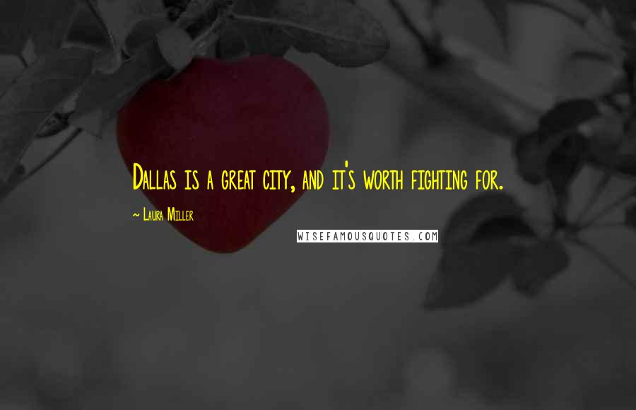 Laura Miller Quotes: Dallas is a great city, and it's worth fighting for.
