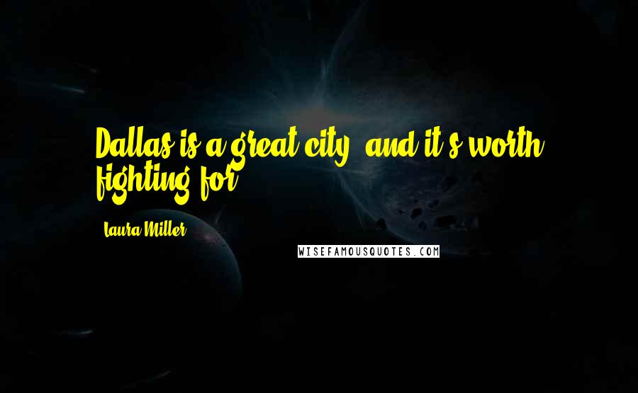 Laura Miller Quotes: Dallas is a great city, and it's worth fighting for.