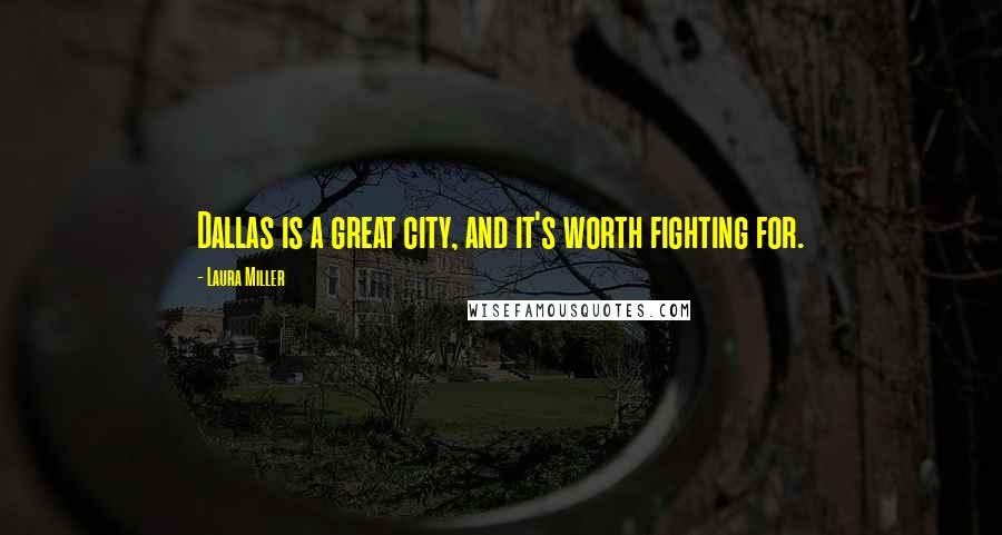 Laura Miller Quotes: Dallas is a great city, and it's worth fighting for.