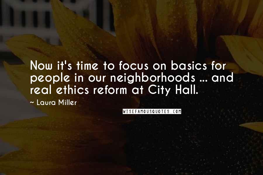 Laura Miller Quotes: Now it's time to focus on basics for people in our neighborhoods ... and real ethics reform at City Hall.
