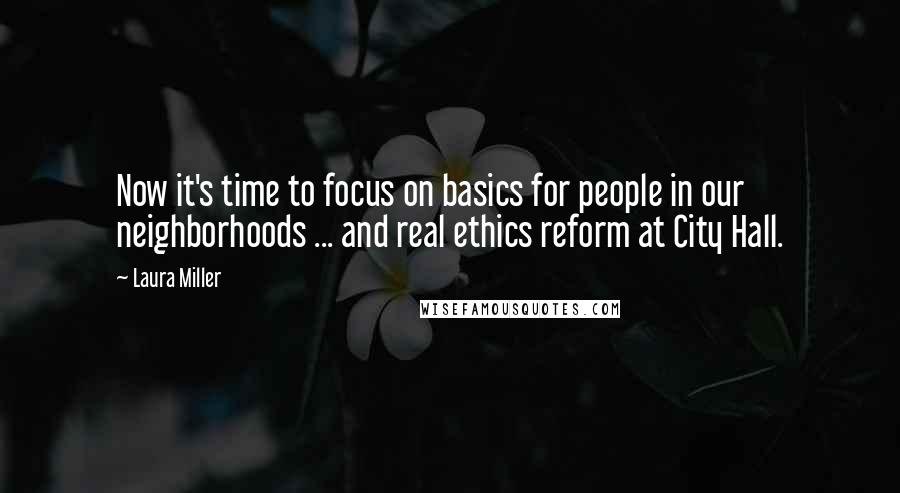 Laura Miller Quotes: Now it's time to focus on basics for people in our neighborhoods ... and real ethics reform at City Hall.