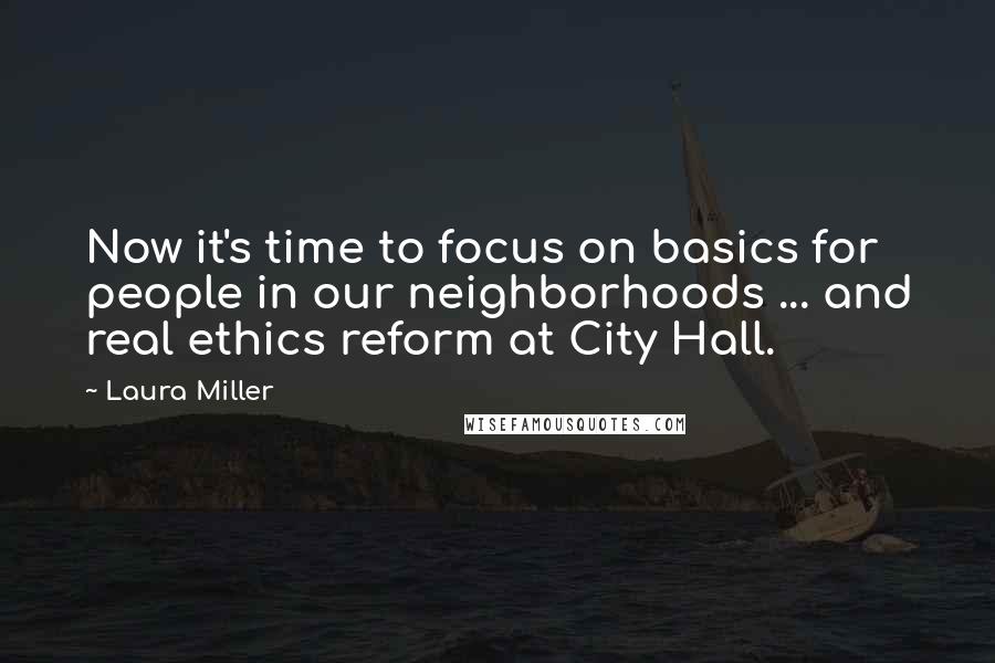 Laura Miller Quotes: Now it's time to focus on basics for people in our neighborhoods ... and real ethics reform at City Hall.