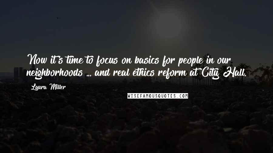 Laura Miller Quotes: Now it's time to focus on basics for people in our neighborhoods ... and real ethics reform at City Hall.
