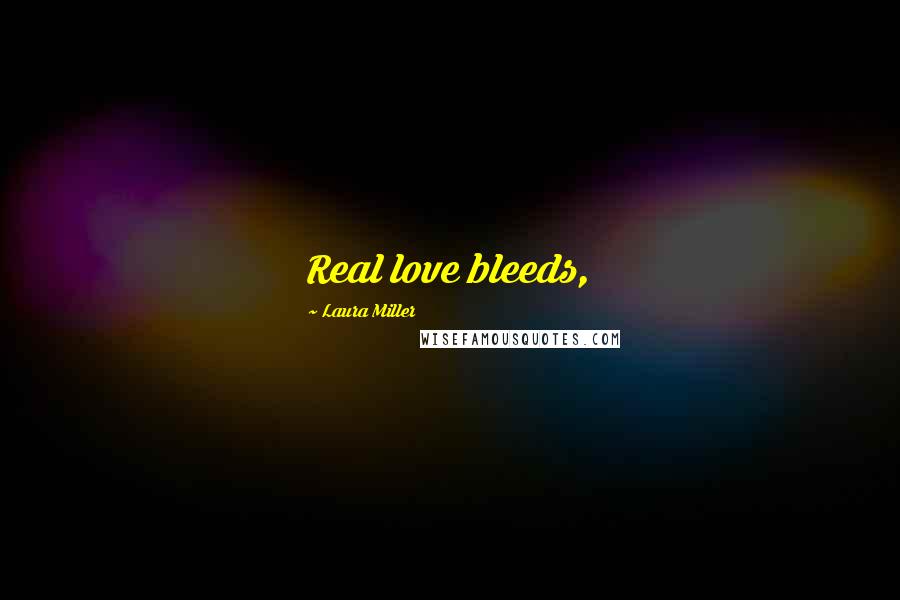 Laura Miller Quotes: Real love bleeds,