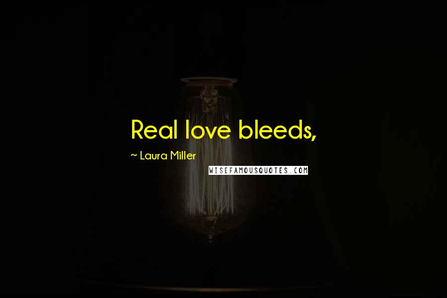 Laura Miller Quotes: Real love bleeds,