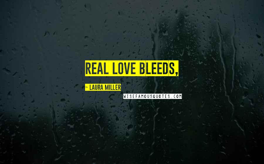 Laura Miller Quotes: Real love bleeds,