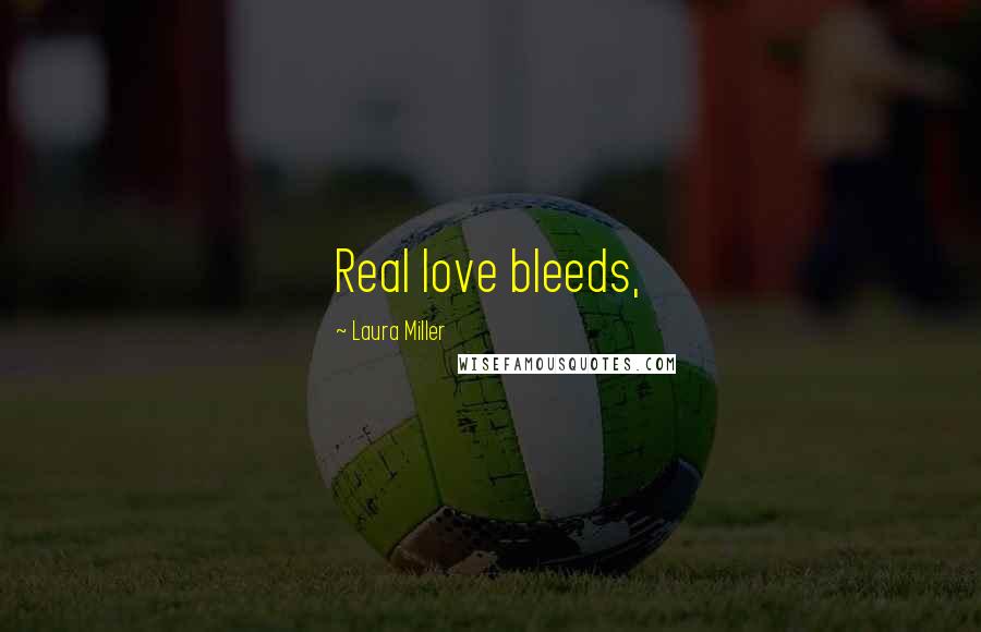 Laura Miller Quotes: Real love bleeds,