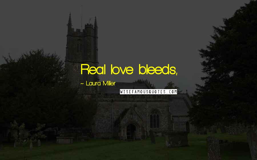 Laura Miller Quotes: Real love bleeds,