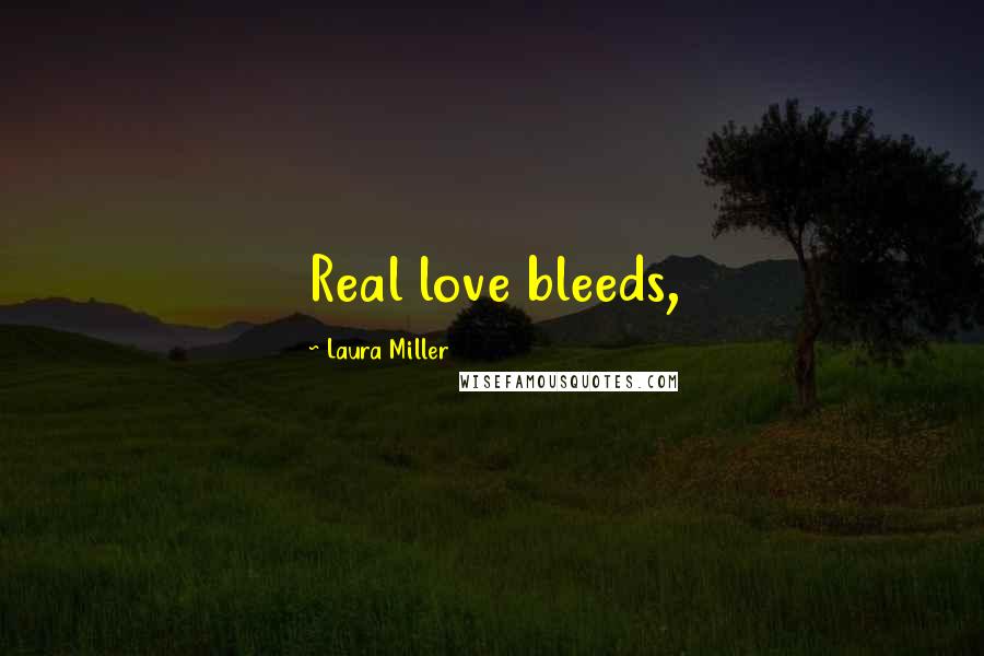 Laura Miller Quotes: Real love bleeds,
