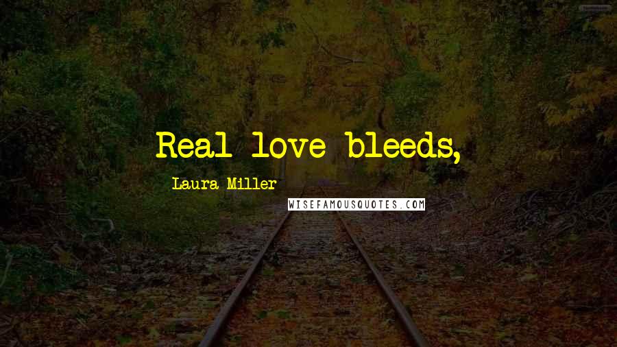 Laura Miller Quotes: Real love bleeds,