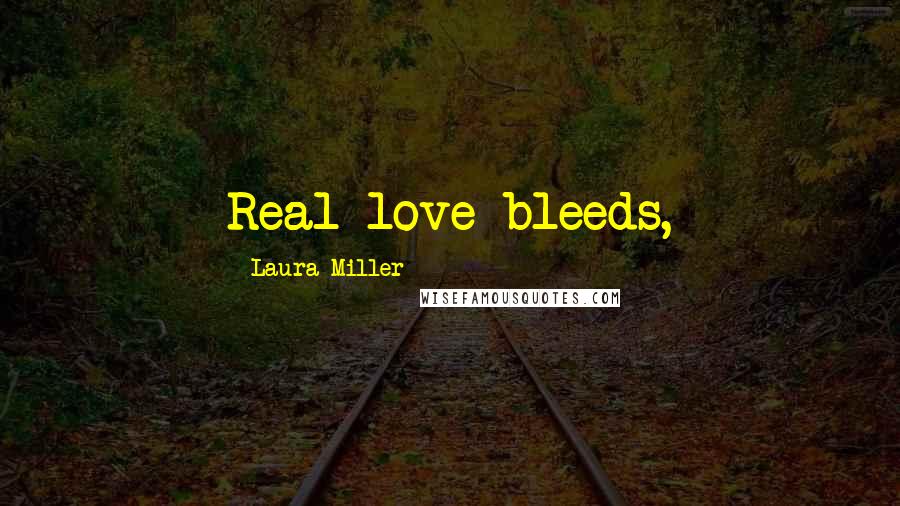 Laura Miller Quotes: Real love bleeds,