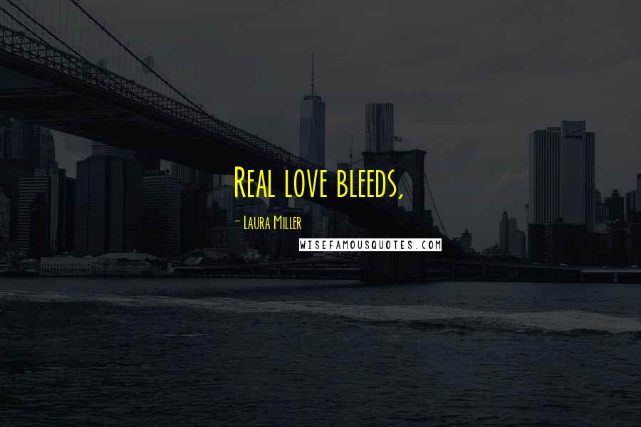 Laura Miller Quotes: Real love bleeds,