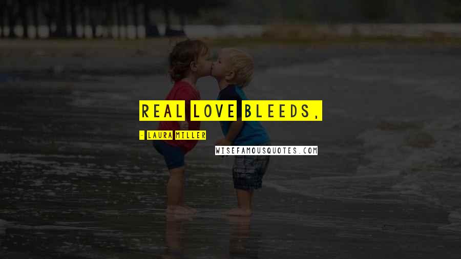 Laura Miller Quotes: Real love bleeds,