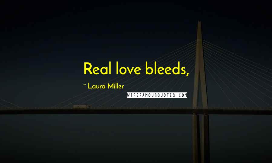 Laura Miller Quotes: Real love bleeds,