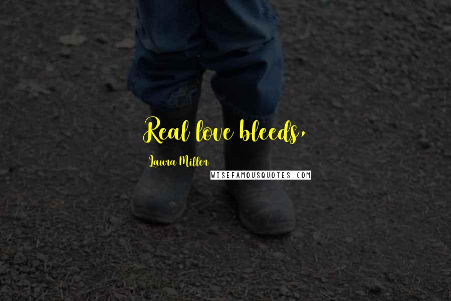 Laura Miller Quotes: Real love bleeds,