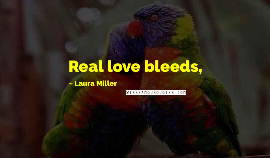 Laura Miller Quotes: Real love bleeds,