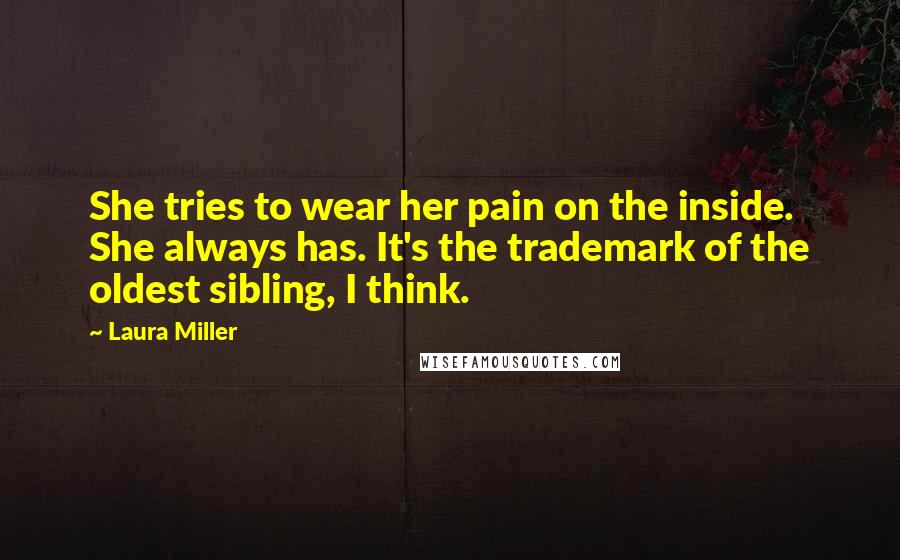 Laura Miller Quotes: She tries to wear her pain on the inside. She always has. It's the trademark of the oldest sibling, I think.