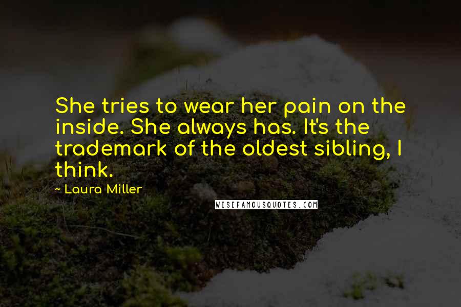 Laura Miller Quotes: She tries to wear her pain on the inside. She always has. It's the trademark of the oldest sibling, I think.