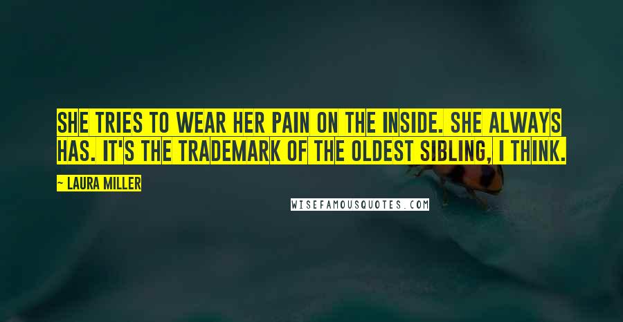 Laura Miller Quotes: She tries to wear her pain on the inside. She always has. It's the trademark of the oldest sibling, I think.