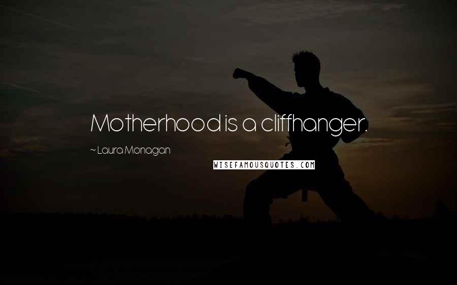 Laura Monagan Quotes: Motherhood is a cliffhanger.