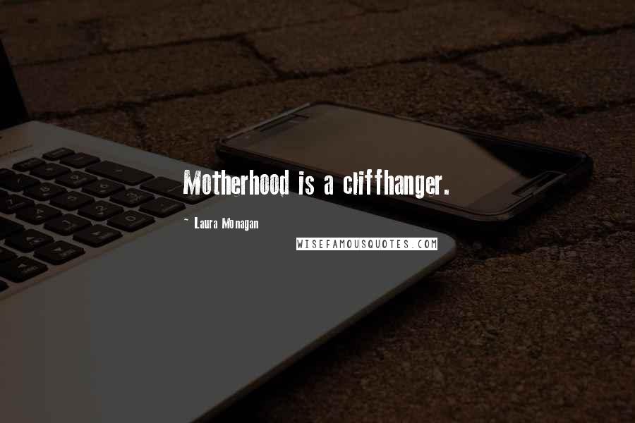 Laura Monagan Quotes: Motherhood is a cliffhanger.