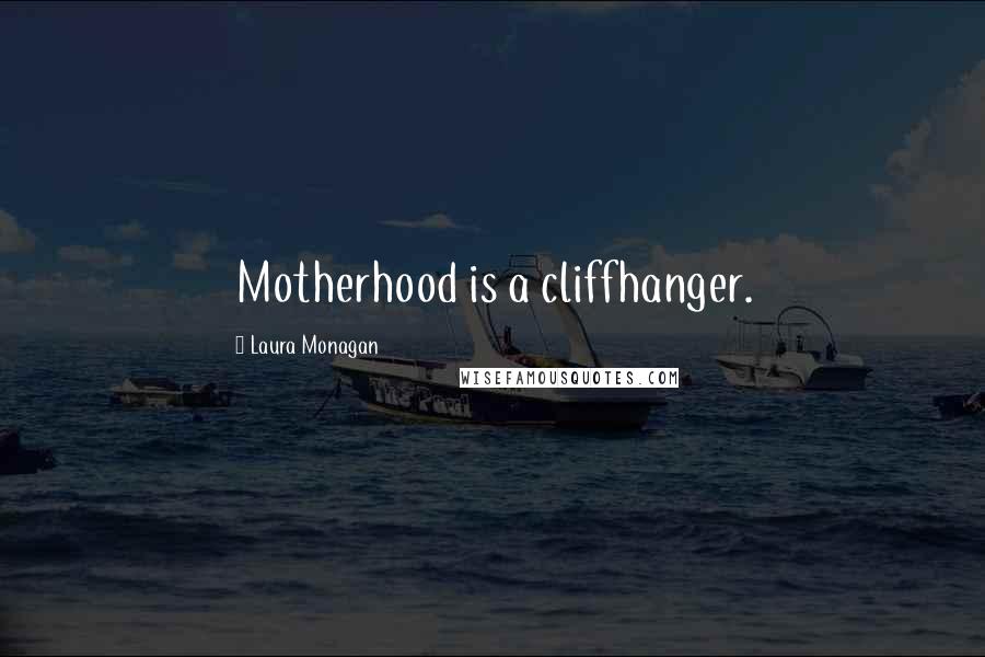 Laura Monagan Quotes: Motherhood is a cliffhanger.