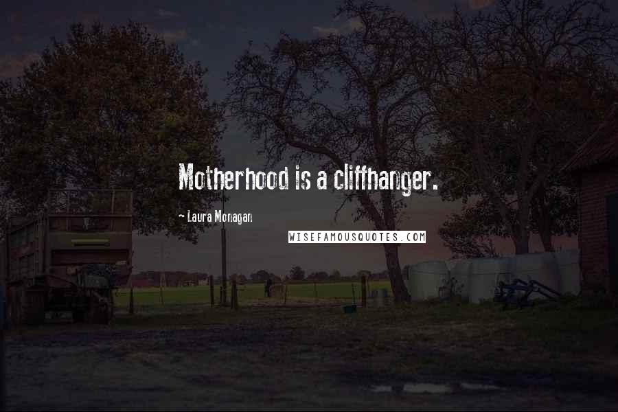 Laura Monagan Quotes: Motherhood is a cliffhanger.