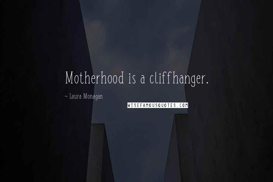 Laura Monagan Quotes: Motherhood is a cliffhanger.