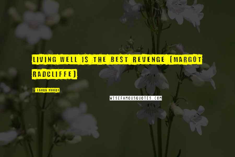 Laura Moore Quotes: Living well is the best revenge (Margot Radcliffe)